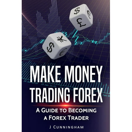 Make Money Trading FOREX: A Guide to Becoming a FOREX Trader -
