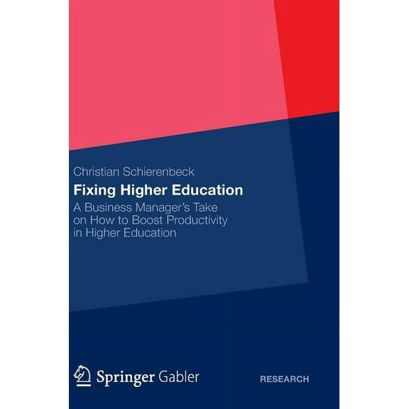 Fixing Higher Education: A Business Manager's Take on How to Boost Productivity in Higher Education, (Hardcover)