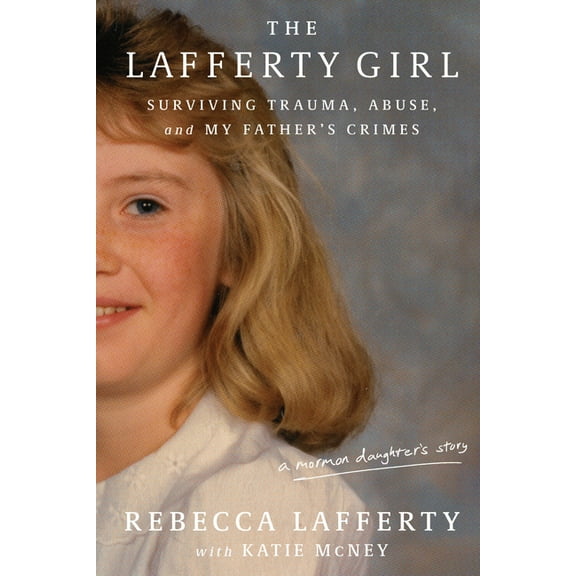 The Lafferty Girl: Surviving Trauma, Abuse, and My Father's Crimes, (Hardcover)