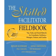 The Skilled Facilitator Fieldbook: Tips, Tools, and Tested Methods for Consultants, Facilitators, Managers, Trainers, and Coaches