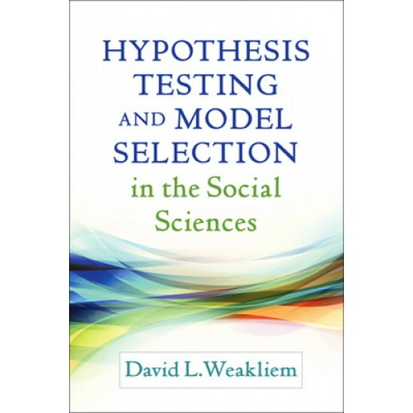 Hypothesis Testing and Model Selection in the Social Sciences (Methodology in the Social Sciences)