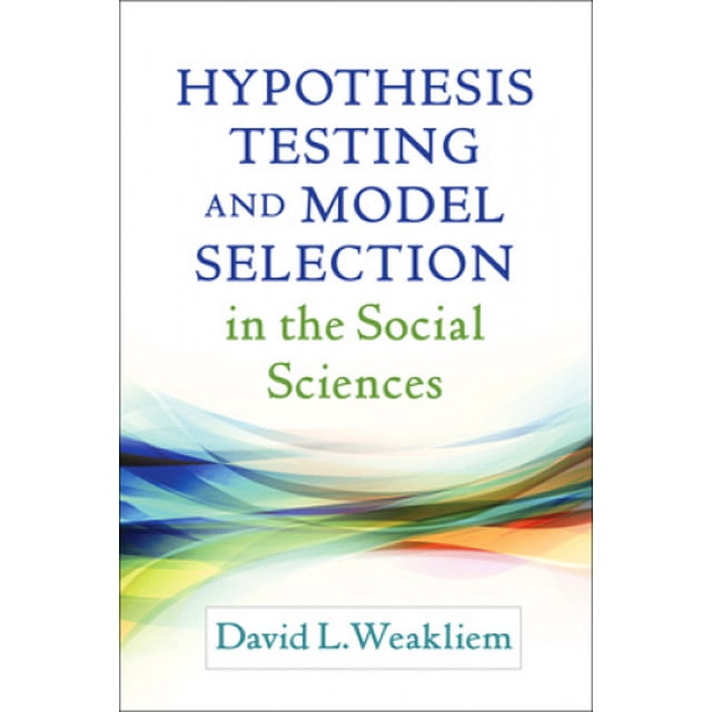 Hypothesis Testing and Model Selection in the Social Sciences (Methodology in the Social Sciences)