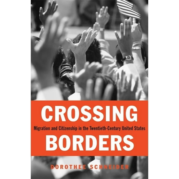 Crossing Borders: Migration and Citizenship in the Twentieth-Century United States, (Hardcover)