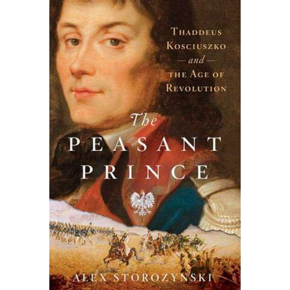 Pre-Owned The Peasant Prince: Thaddeus Kosciuszko and the Age of Revolution (Hardcover) 0312388020 9780312388027