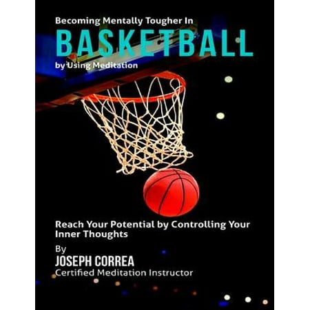Meditation Balm - Becoming Mentally Tougher In Basketball By Using Meditation: Reach Your Potential By Controlling Your Inner Thoughts - eBook