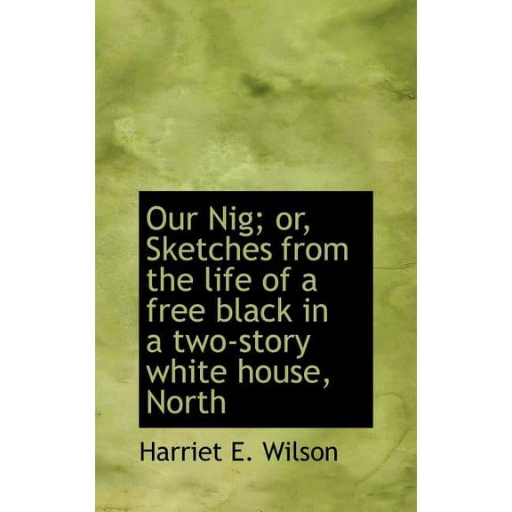 Our Nig; Or, Sketches from the Life of a Free Black in a Two-Story White House, North (Hardcover)