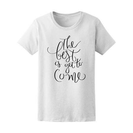 The Best Is Yet To Come Tee Women's -Image by
