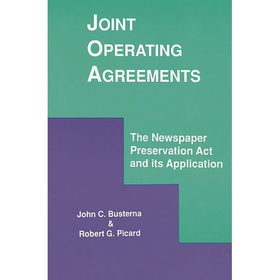Joint Operating Agreements: The Newspaper Preservation ACT and Its Application, (Paperback)