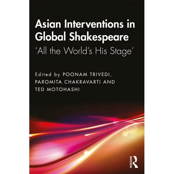 Asian Interventions in Global Shakespeare: 'All the World's His Stage', (Paperback)