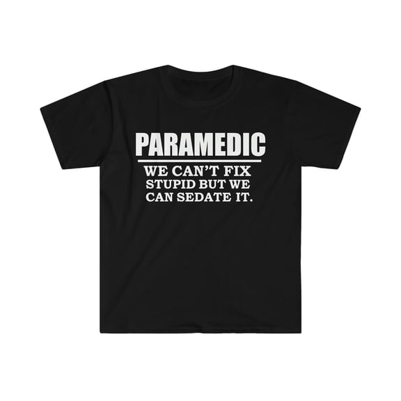 Paramedic Can't Fix Stupid Can Sedate it  Unisex T-shirt S-3XL EMT