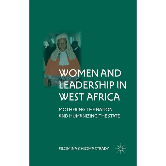 Women and Leadership in West Africa: Mothering the Nation and Humanizing the State, (Paperback)