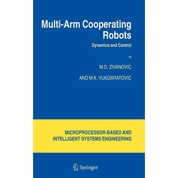 Intelligent Systems, Control and Automat Multi-Arm Cooperating Robots: Dynamics and Control, Book 30, (Hardcover)