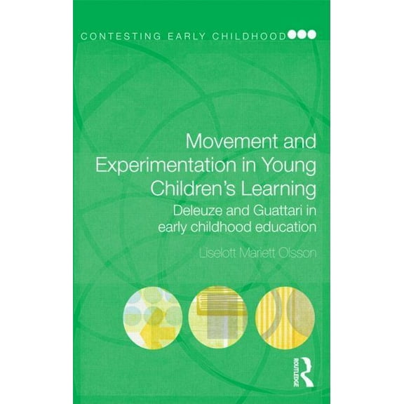 Contesting Early Childhood Movement and Experimentation in Young Children's Learning: Deleuze and Guattari in Early Childhood Education, (Paperback)