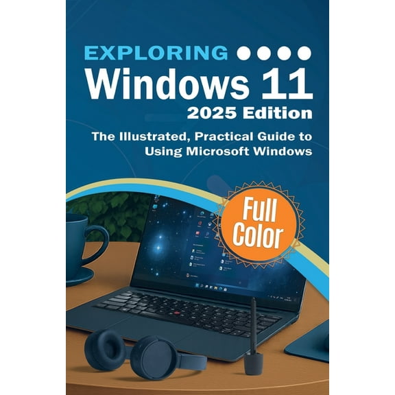 Exploring Tech Exploring Windows 11 - 2025 Edition: The Illustrated, Practical Guide to Using Microsoft Windows, Book 3, (Paperback)