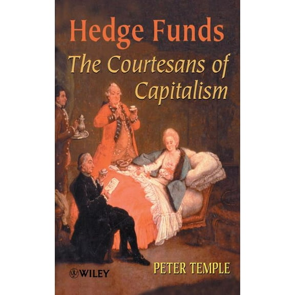 Hedge Funds: Courtesans of Capitalism, (Hardcover)