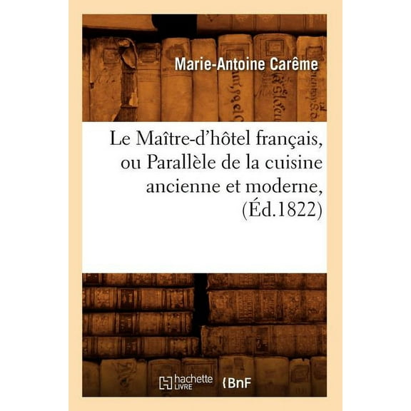 Savoirs Et Traditions Le MaÃ®tre-d'HÃ´tel FranÃ§ais, Ou ParallÃ¨le de la Cuisine Ancienne Et Moderne, (Ãd.1822), (Paperback)