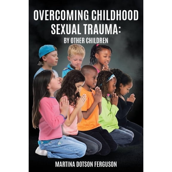 Overcoming Childhood Sexual Trauma: By Other Children, (Paperback)