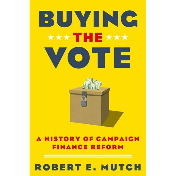 Buying the Vote: A History of Campaign Finance Reform, (Paperback)