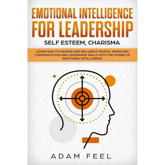 Emotional Intelligence for Leadership: Learn How to Manage and Influence People, Improving Communication and Leadership , (Paperback)