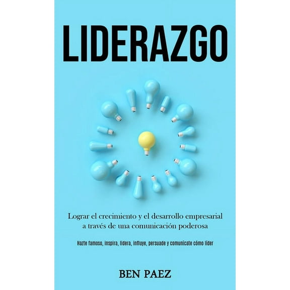 Liderazgo: Lograr el crecimiento y el desarrollo empresarial a través de una comunicación poderosa (Hazte famoso, inspir, (Paperback)