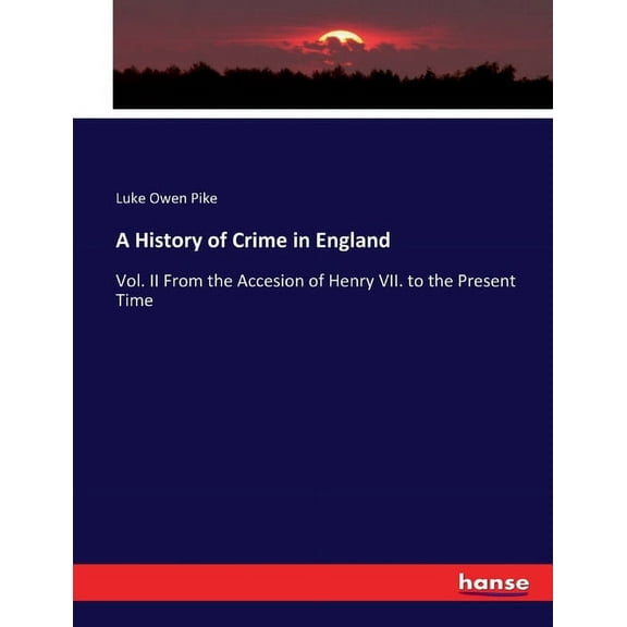 A History of Crime in England: Vol. II From the Accesion of Henry VII. to the Present Time, (Paperback)