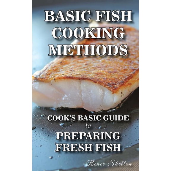 Basic Fish Cooking Methods : A No Frills Guide for Preparing Fresh Fish