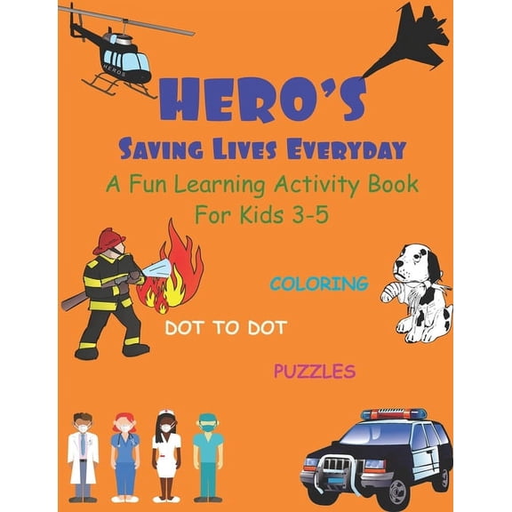 Activity Books for Kids Hero's Saving Lives Everyday: A Fun Learning Activity Book For Kids 3-5 Coloring Dot to Dot Puzzles and More! Real Life , Book 9, (Paperback)