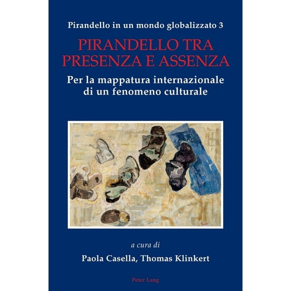 Pirandello in un mondo globalizzato 3: Pirandello tra presenza e assenza. Per la mappatura internazionale di un fenomeno culturale (Paperback)