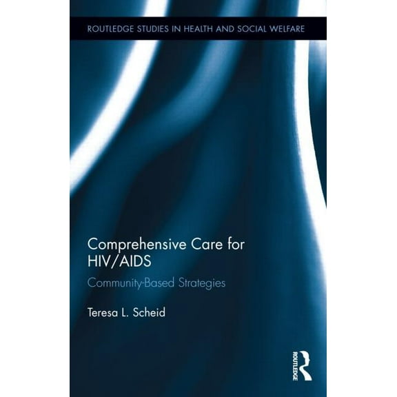 Routledge Studies in Health and Social W Comprehensive Care for HIV/AIDS: Community-Based Strategies, Book 12, (Hardcover)