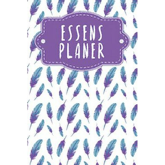 Essensplaner: Praktische wöchentliche Übersicht von deinen Mahlzeiten (Frühstück Mittag Abendessen Snack) mit Einkaufsliste - Motiv: Federn (Paperback)