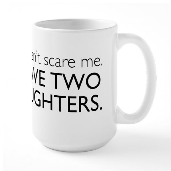 CafePress - You Cant Scare Me. I Have Two Daughters. Large Mug - 15 oz Ceramic Large White Novelty Mug