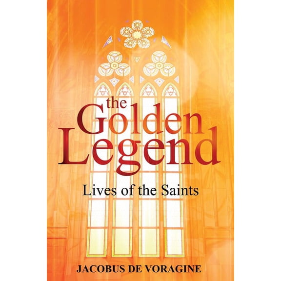 The Golden Legend: Lives of the Saints, (Paperback)