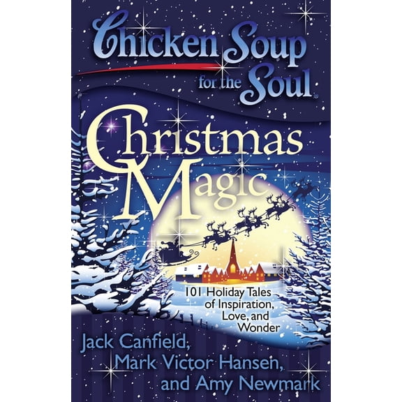 Chicken Soup for the Soul Chicken Soup for the Soul: Christmas Magic: 101 Holiday Tales of Inspiration, Love, and Wonder, (Paperback)