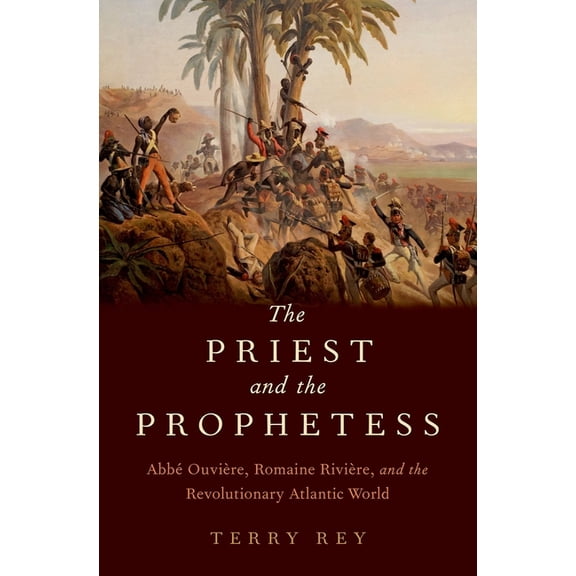 Priest and the Prophetess: ABBE Ouviere, Romaine Riviere, and the Revolutionary Atlantic World, (Hardcover)