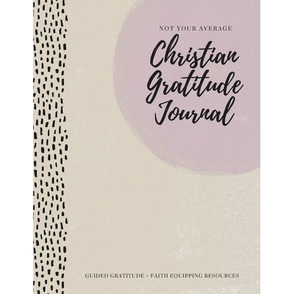 Not Your Average Christian Gratitude Journal: Guided Gratitude   Faith Equipping Resources (Daily Devotional, Gratitude , (Paperback)