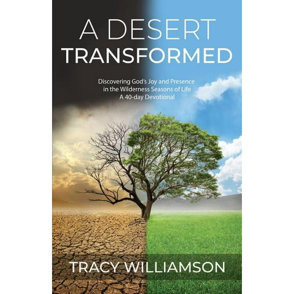A Desert Transformed: Discovering God's Joy and Presence in the Wilderness Seasons of Life - a 40-Day Devotional, (Paperback)