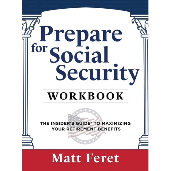 Prepare for Social Security Workbook: The Insider's Guide to Maximizing Your Retirement Benefits, (Hardcover)