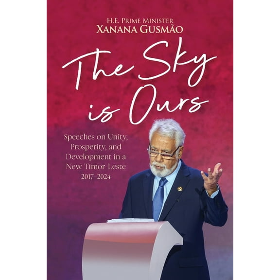 The Sky is Ours: Speeches on Unity, Prosperity, and Development in a New Timor-Leste, 2017-2024, (Paperback)
