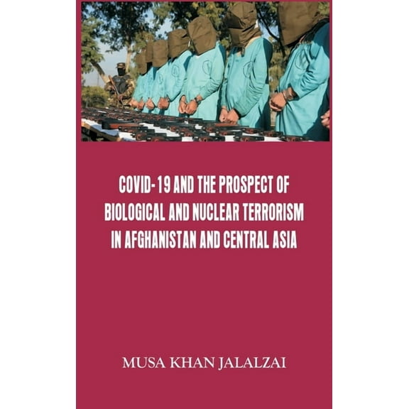 Covid-19 and the Prospect of Biological and Nuclear Terrorism in Afghanistan and Central Asia (Hardcover)