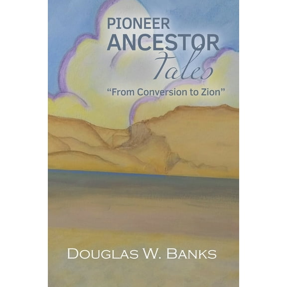 Pioneer Ancestor Tales "From Conversion to Zion", (Paperback)