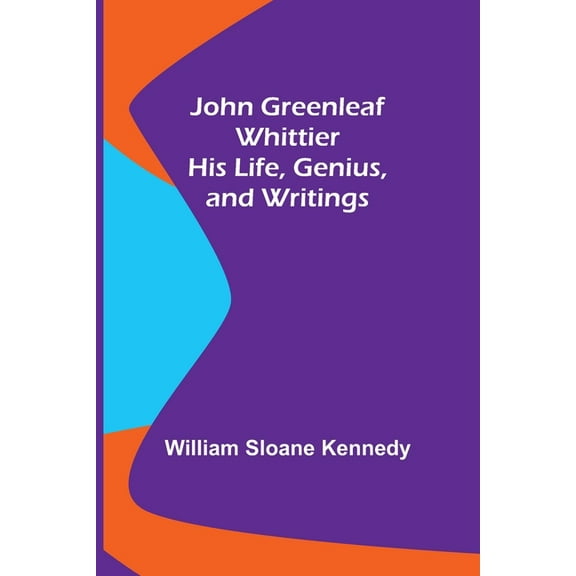 John Greenleaf Whittier: His Life, Genius, and Writings, (Paperback)