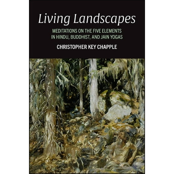 Living Landscapes: Meditations on the Five Elements in Hindu, Buddhist, and Jain Yogas, (Paperback)