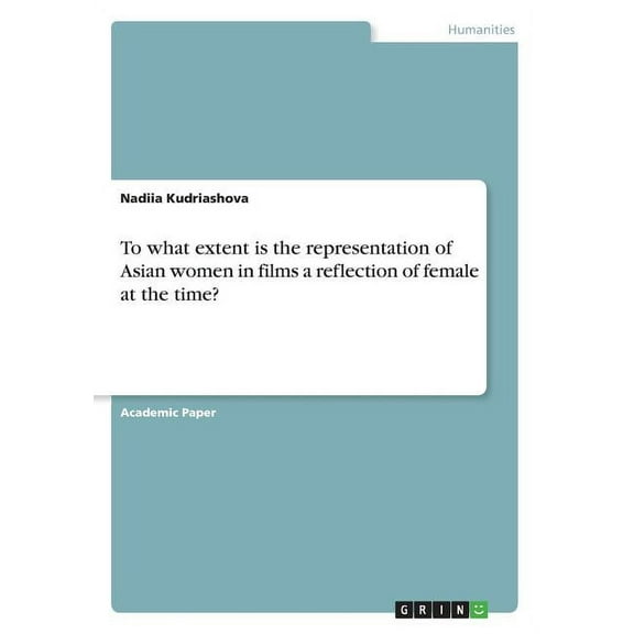 To what extent is the representation of Asian women in films a reflection of female at the time?, (Paperback)