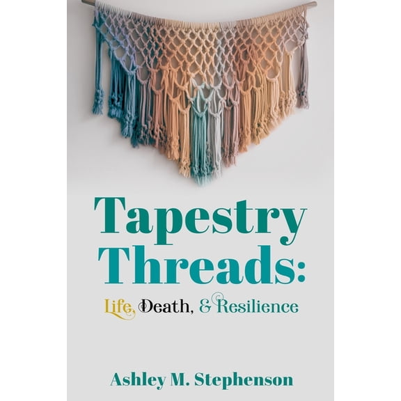 Tapestry Threads: Life, Death, & Resilience, (Paperback)