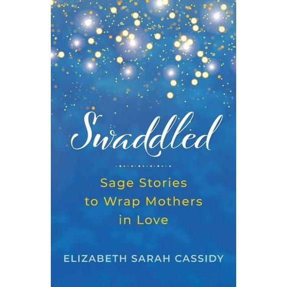 Swaddled: Sage Stories to Wrap Mothers in Love, (Paperback)