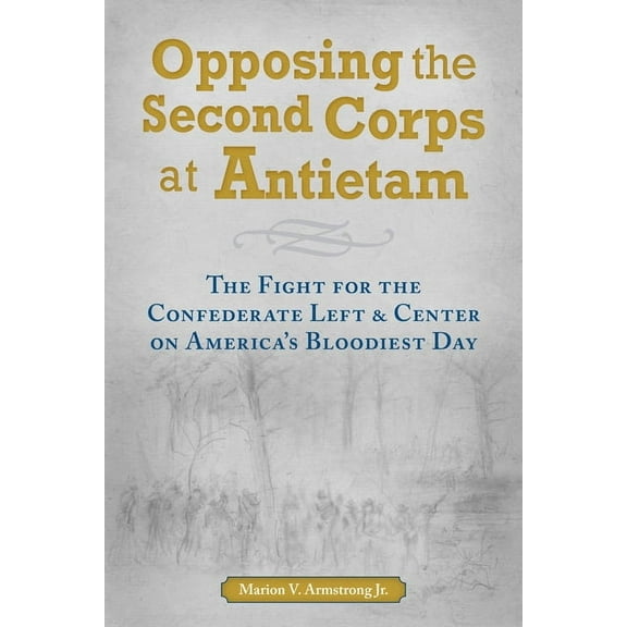 Opposing the Second Corps at Antietam: The Fight for the Confederate Left and Center on America's Bloodiest Day, (Paperback)
