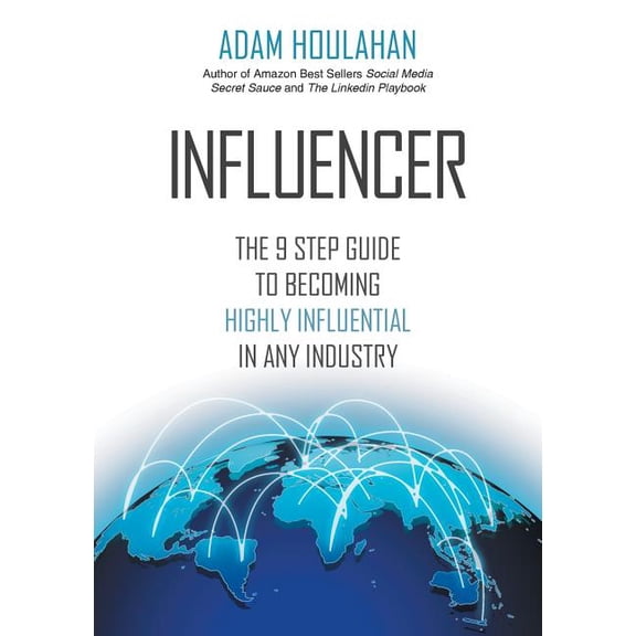 Influencer: The 9-Step Guide to Becoming Highly Influential in Any Industry, (Paperback)
