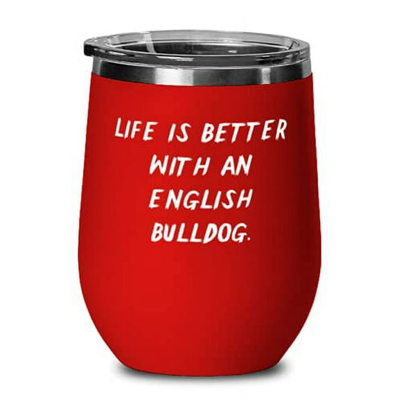 Reusable English BullDog Gifts, Life is Better With an English Bulldog, Birthday Wine Glass For English BullDog