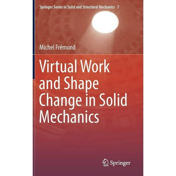 Springer Solid and Structural Mechanics Virtual Work and Shape Change in Solid Mechanics, Book 7, (Hardcover)