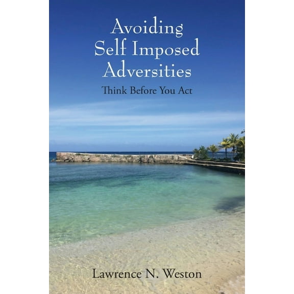 Avoiding Self Imposed Adversities: Think Before You Act, (Paperback)